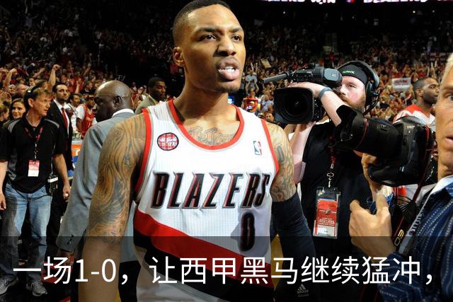 一场1-0，让西甲黑马继续猛冲，6轮5胜，积分赶上皇马，超过马竞
