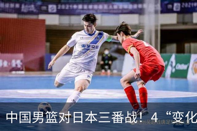 中国男篮对日本三番战！4“变化”传喜讯，郭士强率队将复仇
